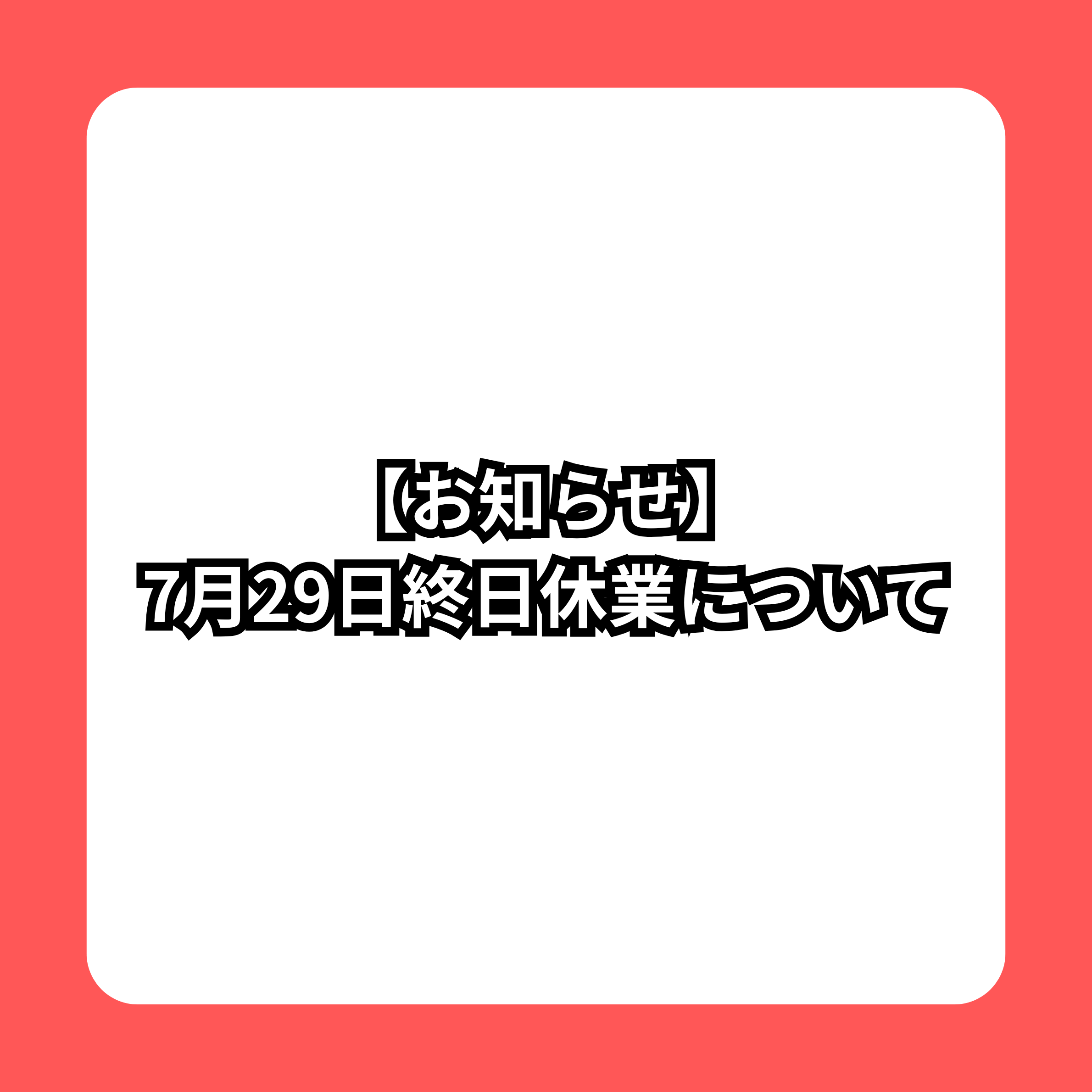【お知らせ】7月29日終日休業について
